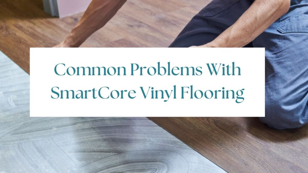 Problems with smartcore vinyl flooring