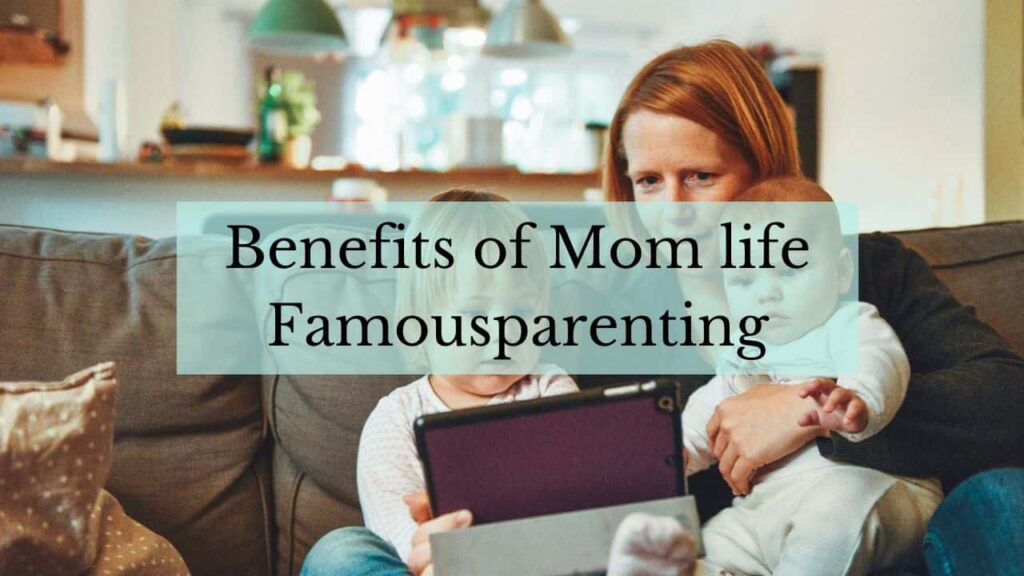 benefits of Mom life famousparenting