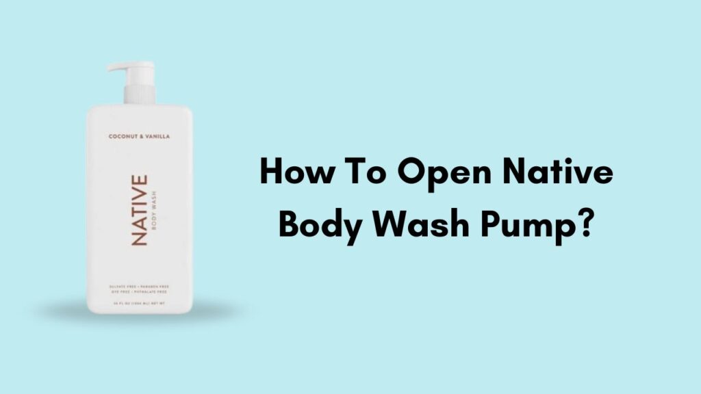 how to open native body wash pump