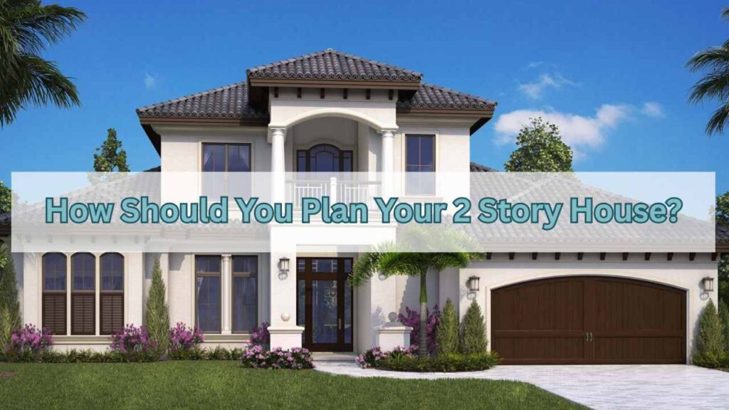 How Should You Plan Your 2 Story House?