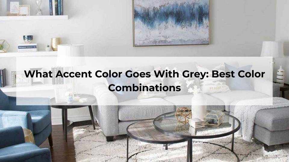 What Accent Color Goes With Grey: Best Color Combinations